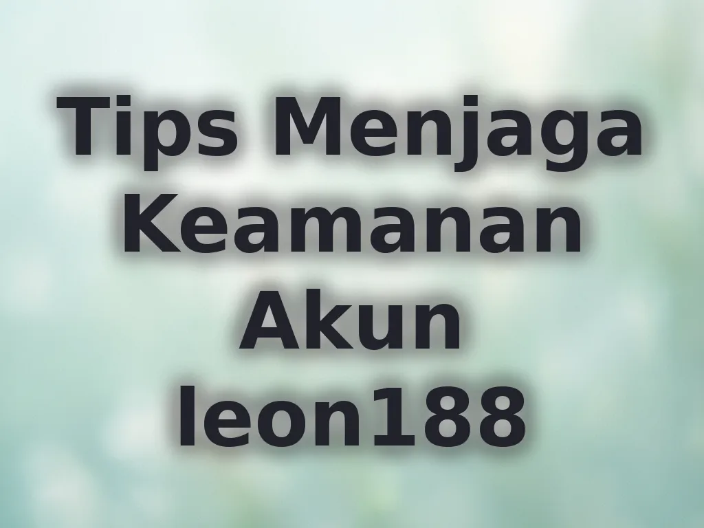 Tips Menjaga Keamanan Akun leon188
